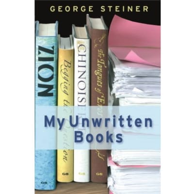 My Unwritten Books - George Steiner