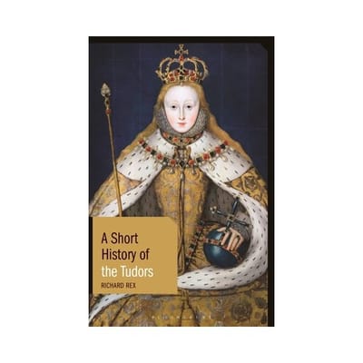 A Short History Of The Tudors - Short Histories - Professor Richard Rex