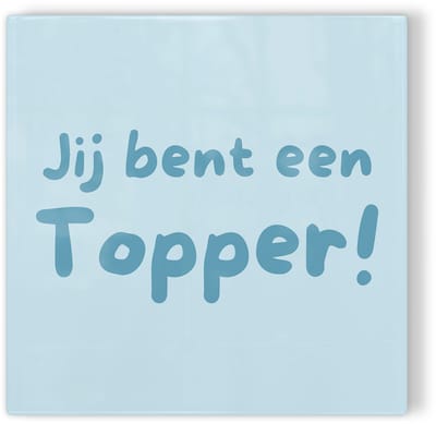 Tegeltje Jij bent een topper! – blauw – tegeltje met tekst