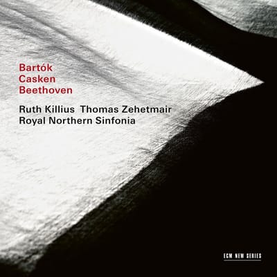 Thomas Zehetmair, Ruth Killius, Royal Northern Sinfonia - Bartók | Casken | Beethoven (CD)