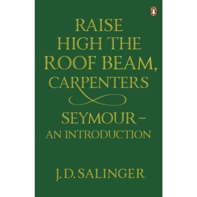 Raise High The Roof Beam, Carpenters; Seymour - An Introduction - J. D. Salinger