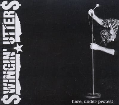 Here, Under Protest - Swingin ' Utters