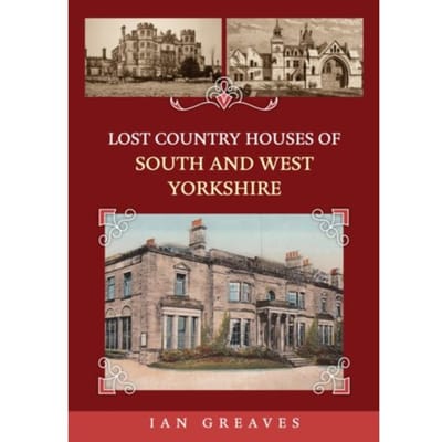 Lost Country Houses Of South And West Yorkshire - Lost Country Houses Of ... - Ian Greaves