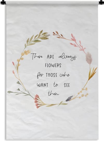 Wandkleed - Wanddoek - Quotes - Spreuken - There are always flowers for those who want to see them - 120x180 cm - Wandtapijt