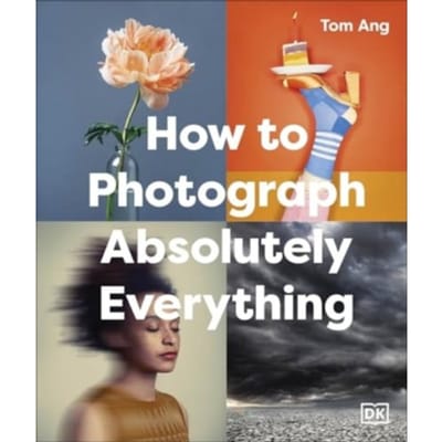 How To Photograph Absolutely Everything - Dk Tom Ang Photography Guides - Tom Ang