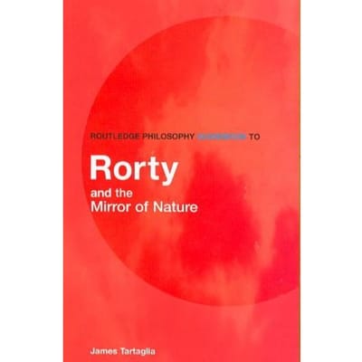 Routledge Philosophy Guidebook To Rorty And The Mirror Of Nature - Tartaglia, James (University of