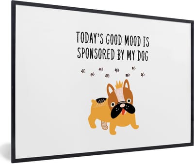 Fotolijst incl. Poster - Honden - Quotes - Today's good mood is sponsored by my dog - Spreuken - 60x40 cm - Posterlijst