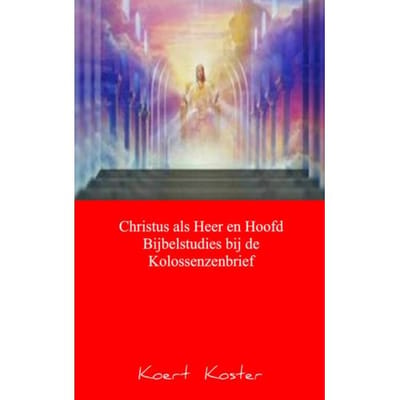 Christus Als Heer En Hoofd Bijbelstudies Bij De Kolossenzenbrief - Koert Koster