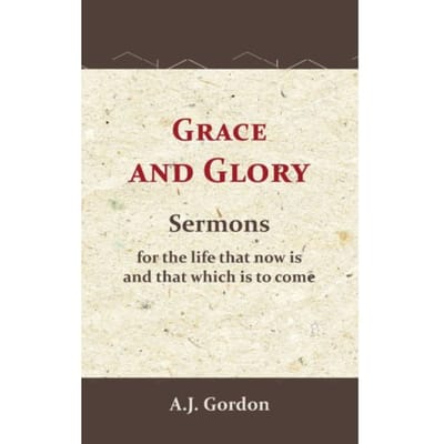 Grace And Glory - A.J. Gordon