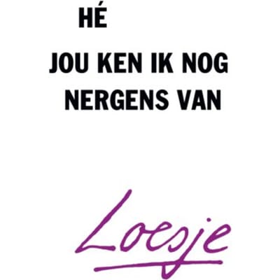 Hé, Jou Ken Ik Nog Nergens Van - Loesje