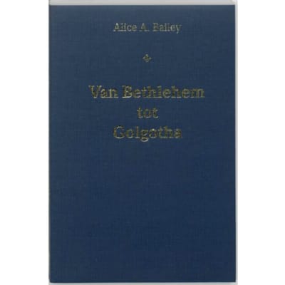 Van Bethlehem Tot Golgotha - A.A. Bailey