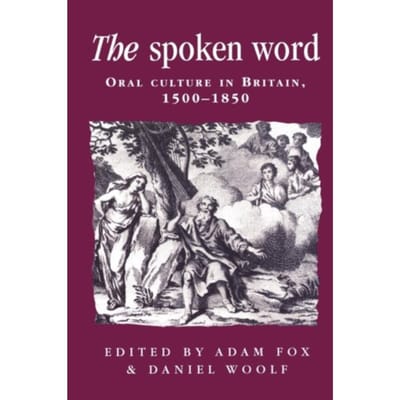 The Spoken Word - Politics, Culture And Society In Early Modern Britain