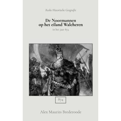 De Noormannen Op Het Eiland Walcheren - Alex Maurits Brederoode