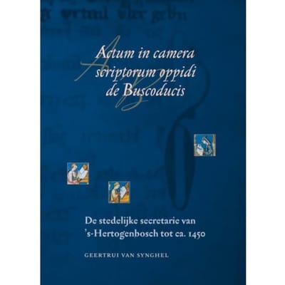 Actum In Camera Scriptorum Oppidi De Buscoducis - Middeleeuwse Studies En Bronnen - G. Van Synghel