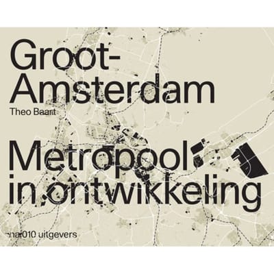 Groot Amsterdam. Metropool In Ontwikkeling - Theo Baart
