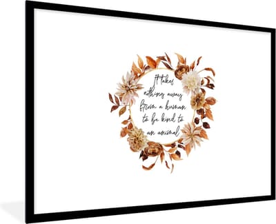 Fotolijst incl. Poster - Quotes - Dieren - Spreuken - It takes nothing away from a human to be kind to an animal - 120x80 cm - Posterlijst