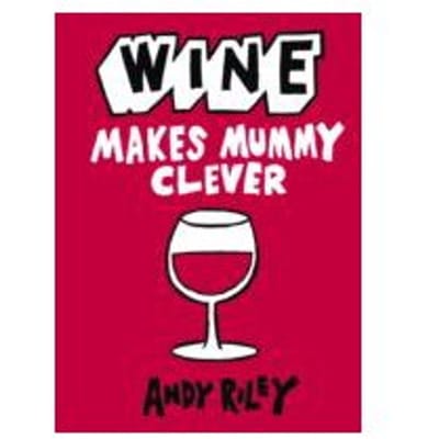 Wine Makes Mummy Clever - Andy Riley