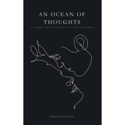 An Ocean Of Thoughts: A Poetic Translation Of Love In Words - Arthur Ayvaziyan
