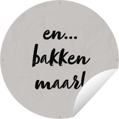 Tuincirkel Taupe - Quote - En... bakken maar! - 60x60 cm - Ronde Tuinposter - Buiten