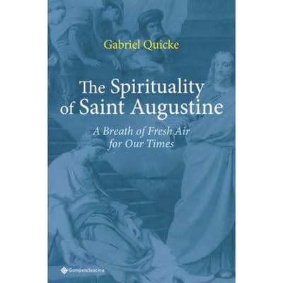 The Spirituality Of Saint Augustine - Gabriel Quicke