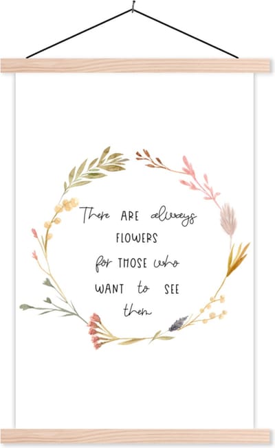Posterhanger incl. Poster 40x60 cm - Schoolplaat - Quotes - Spreuken - There are always flowers for those who want to see them - Textielposter - Blanke latten