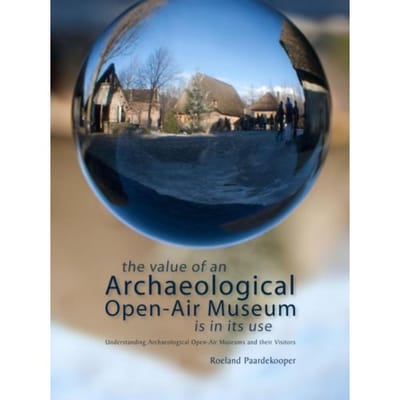 The Value Of An Archaeological Open-Air Museum Is In Its Use - Roeland Paardekooper