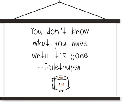 Posterhanger incl. Poster 60x40 cm - Schoolplaat - Spreuken - Quotes - You don't know what you have until it's gone - WC papier - Toilet - Textielposter - Zwarte latten