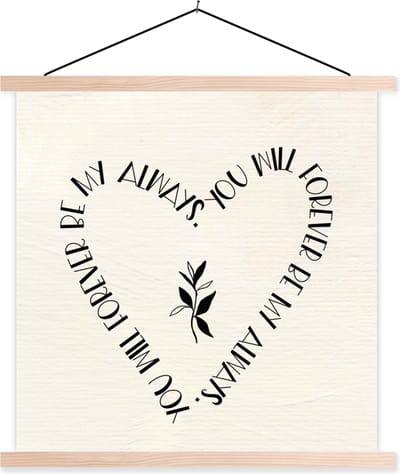 Posterhanger incl. Poster 40x40 cm - Schoolplaat - You will forever be my always - Quotes - Liefde - Spreuken - Textielposter - Blanke latten