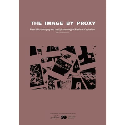 The Image By Proxy - Ecologies Of Architecture. Open Book Series - Marc Boumeester