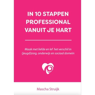 In 10 Stappen Professional Vanuit Je Hart - In 10 Stappen - Mascha Struijk