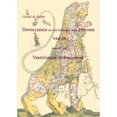 Onvolledige En Niet Helemaal Ware Historie Van De Meestal Niet Vere(E)Nigde Nederlanden - Gerard de Ruijter