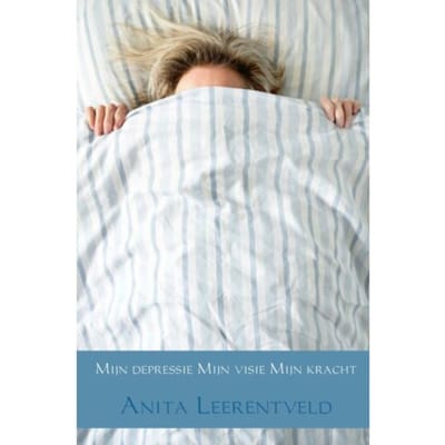 Mijn Depressie Mijn Visie Mijn Kracht - Anita Leerentveld