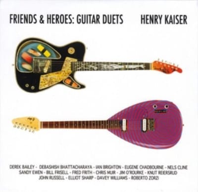 Henry Kaiser - Friends & Heroes: Guitar Duets (CD)
