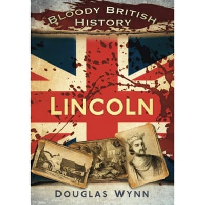 Bloody British History: Lincoln - Bloody British History - Douglas Wynn