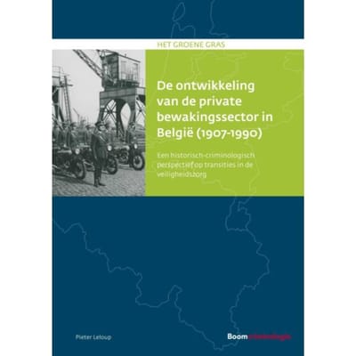 De Ontwikkeling Van De Private Bewakingssector In België (1907-1990) - Het Groene Gras - Pieter Leloup