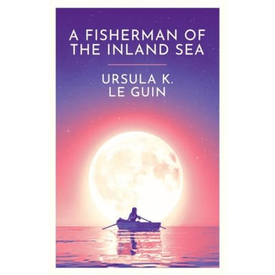 A Fisherman Of The Inland Sea - Ursula K. Le Guin