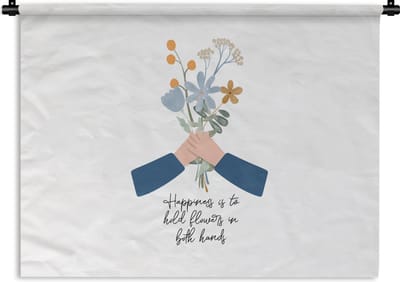 Wandkleed - Wanddoek - Quotes - Spreuken - Happiness is to hold flowers in both hands - 120x90 cm - Wandtapijt