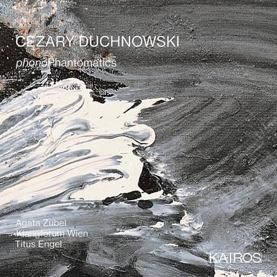 Agata Zubel, Klangforum Wien, Titus Engel - Duchnowsk: Phonophantomatics (CD)