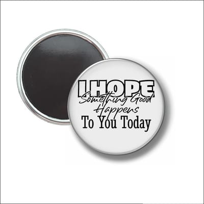 Button Met Magneet 58 MM - I Hope Something Good Happens To You Today - NIET VOOR KLEDING
