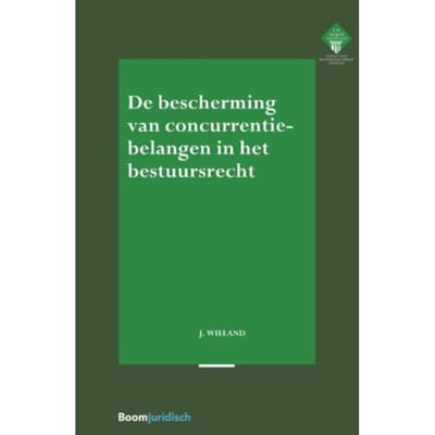 De Bescherming Van Concurrentiebelangen In Het Bestuursrecht - E.M. Meijers Instituut Voor - Jaap Wieland