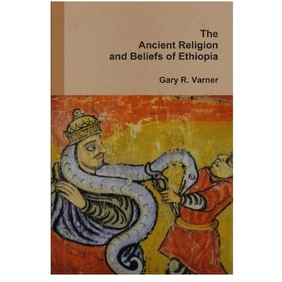 The Ancient Religions And Beliefs Of Ethiopia - Gary R. Varner