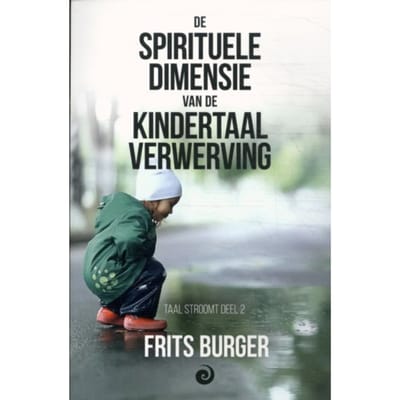 De Spirituele Dimensie Van De Kindertaalverwerving - Taal Stroomt - Frits Burger