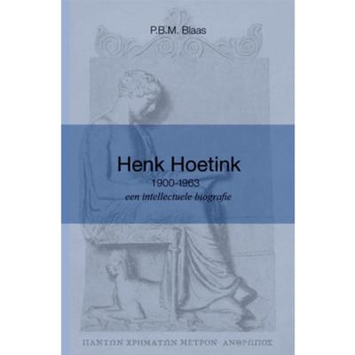 Henk Hoetink (1900-1963), Een Intellectuele Biografie - P.B.M. Blaas