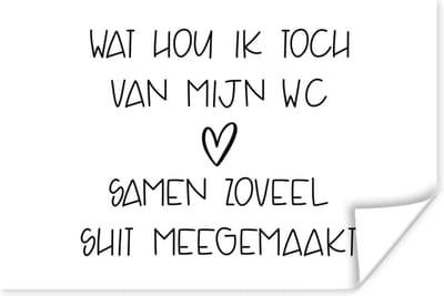 Poster Spreuken - Quotes - Wat hou ik toch van mijn wc, samen zoveel shit meegemaakt - WC - 180x120 cm XXL