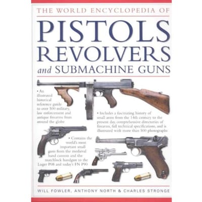 The World Encyclopedia Of Pistols, Revolvers & Submachine Guns - Fowler, Will