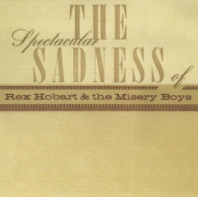 The Spectacular Sadness Of Rex Hobart & The Misery Boys