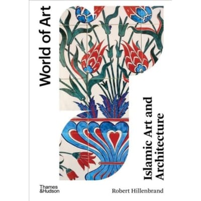 Islamic Art And Architecture - World Of Art - Robert Hillenbrand