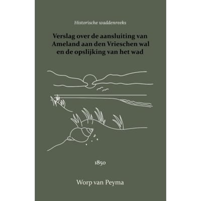 Verslag Over De Aansluiting Van Ameland Aan Den Vrieschen Wal En De Opslijking Van Het Wad - Worp van Peyma