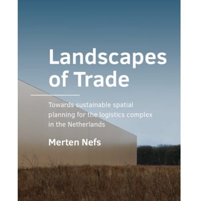 Landscapes Of Trade - A+Be Architecture And The Built Environment - Merten Nefs
