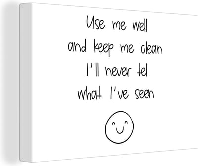 Canvas Schilderij Spreuken - Quotes - Use me well and keep me clean I'll never tell what I've seen - Smiley - 30x20 cm - Wanddecoratie
